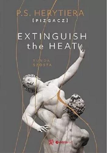 Okładka  Extinguish the heat : runda szósta / P. S. Herytiera [Pizgacz].
