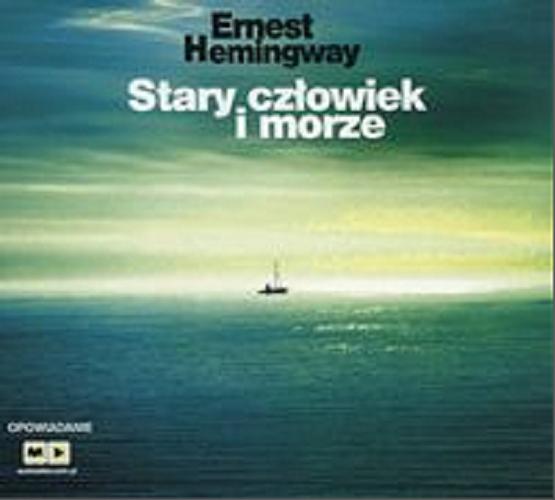 Okładka książki Stary człowiek i morze : [ Dokument dźwiękowy ] / Ernest Hemingway ; przekład Bronisław Zieliński.