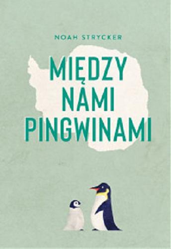 Okładka książki Między nami pingwinami / Noah Strycker ; [przekład Stanisław Bończyk].