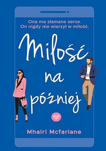 Okładka książki Miłość na później / Mhairi FcFarlane ; przełożyła Nina Dzierżawska.