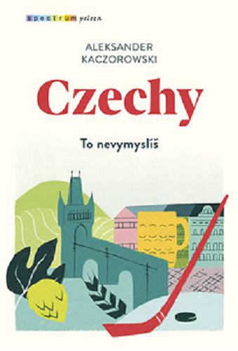 Okładka książki Czechy : [E-book] to nevymyslíš / Aleksander Kaczorowski.