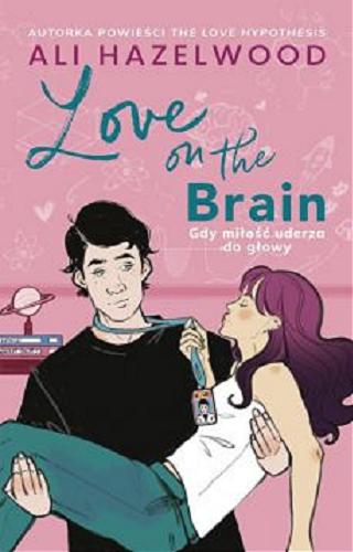 Okładka książki Love on the Brain : gdy miłość uderza do głowy / Ali Hazelwood ; przełożył Filip Sporczyk.
