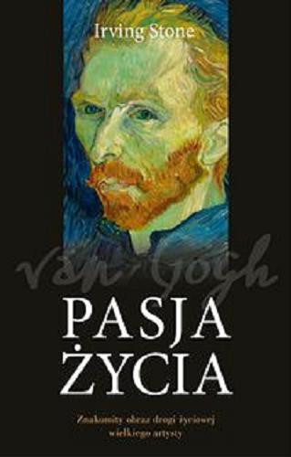 Okładka książki Pasja życia : Vincent van Gogh / Irving Stone ; przełożyła Wanda Kragen.