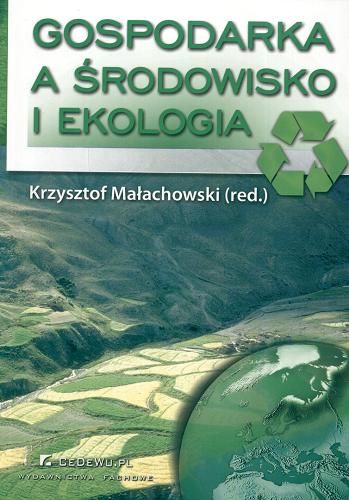 Okładka książki Gospodarka a środowisko i ekologia / Krzysztof Małachowski (red.) ; [aut. Agnieszka Budziewicz-Guźlecka et al.].