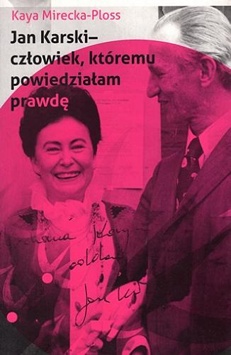 Okładka książki Jan Karski - człowiek, któremu powiedziałam prawdę : wspomnienia ikony Polonii amerykańskiej / Kaya Mirecka-Ploss ; posłowiem opatrzyła Anna Mieszkowska.