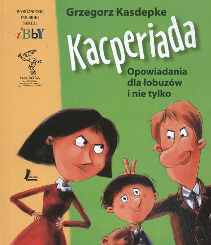Okładka książki Kacperiada : opowiadania dla łobuzów i nie tylko / Grzegorz Kasdepke ; ilustracje Piotr Rychel.