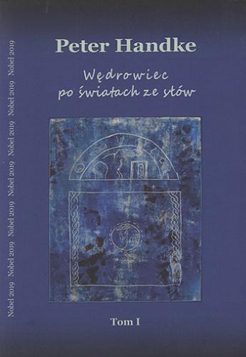 Okładka książki Wędrowiec po światach ze słów. T. 1, Sztuki / Peter Handke ; redakcja naukowa Katarzyna Nowakowska.
