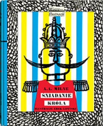 Okładka książki Śniadanie Króla / A.A. Milne ; ilustracje Eryk Lipiński ; tłumaczenie Antoni Marianowicz.
