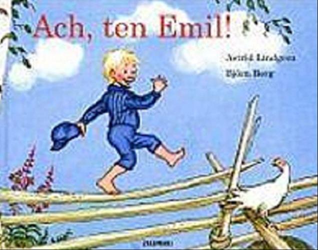 Okładka książki Ach, ten Emil! / Astrid Lindgren ; ilustracje Björn Berg ; tłumaczenie Anna Węglańska ; tłumaczenie piosenki Hanna Dymel-Trzebiatowska, Katarzyna Skalska.