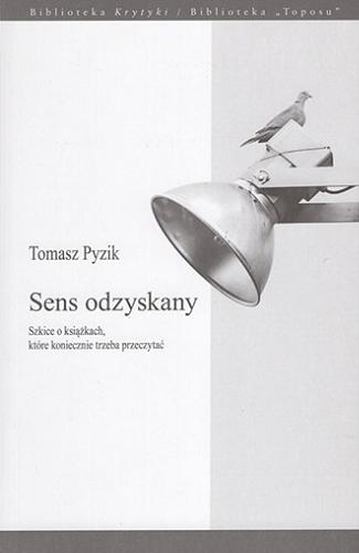 Okładka  Sens odzyskany : szkice o ksiażkach, które koniecznie trzeba przeczytać / Tomasz Pyzik.