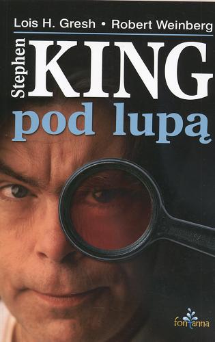 Okładka książki Stephen King pod lupą /  Lois H. Gresh, Robert Weinberg ; [przekł. Witold Matuszyński, Dariusz Bakalarz].