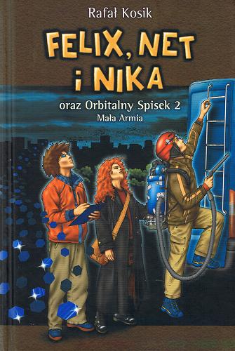 Okładka książki Felix, Net i Nika oraz Orbitalny Spisek 2 : Mała Armia / Rafał Kosik ; ilustracje autora.