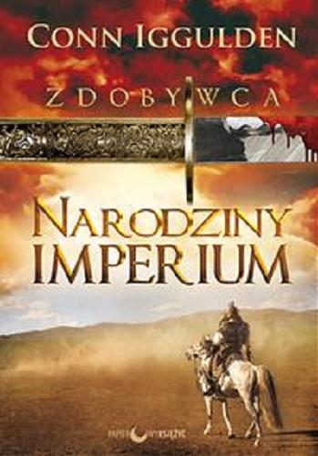 Okładka książki Narodziny Imperium / Conn Iggulden ; tł. [z ang.] Anna i Jarosław Fejdych.