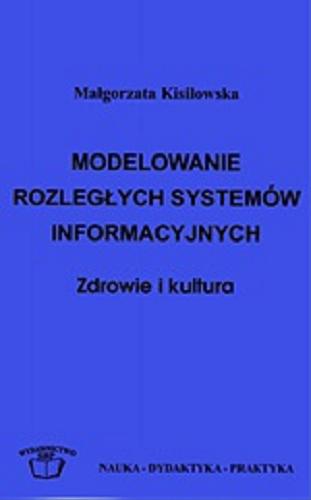 Okładka książki Modelowanie rozległych systemów informacyjnych : zdrowie i kultura / Małgorzata Kisilowska ; Stowarzyszenie Bibliotekarzy Polskich.