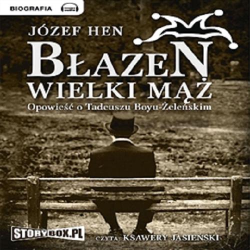 Okładka książki Błazen wielki mąż : [Dokument dźwiękowy] opowieść o Tadeuszu Boyu-Żeleńskim. Józef Hen.