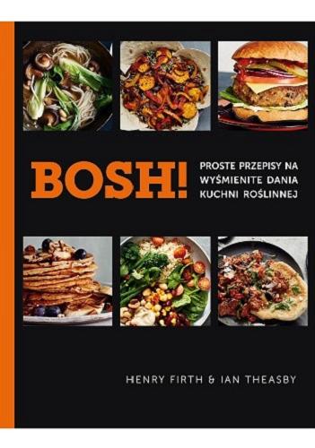 Okładka książki Bosh! : proste przepisy na wyśmienite dania kuchni roślinnej / Henry Firth, Ian Theasby ; [tłumaczenie: Małgorzata Rykowska].