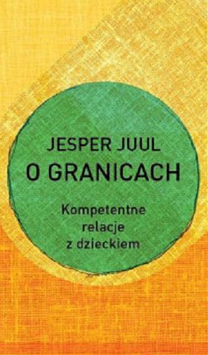 Okładka książki O granicach : kompetentne relacje z dzieckiem / Jesper Juul ; [tłumaczenie z języka niemieckiego Dariusz Syska].