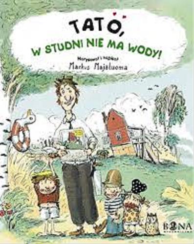 Okładka książki Tato, w studni nie ma wody! / narysował i napisał Markus Majaluoma ; przeład [z fińskiego] Iwona Kiuru.