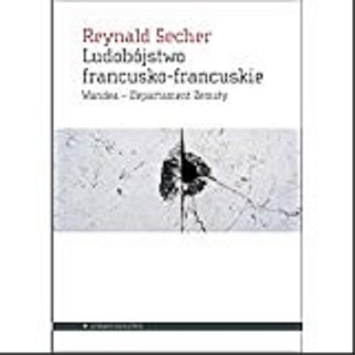Okładka  Ludobójstwo francusko-francuskie : Wandea - Departament Zemsty / Reynald Secher ; przełożył Marian Miszalski.