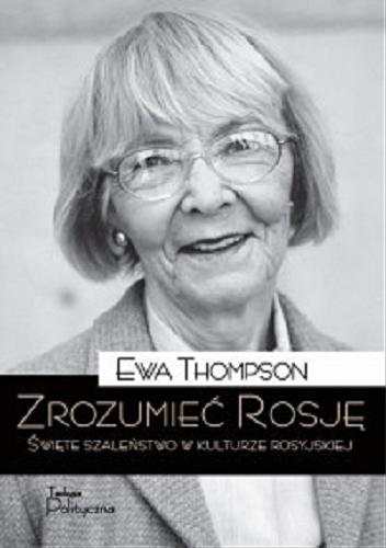 Okładka książki Zrozumieć Rosję : święte szaleństwo w kulturze rosyjskiej / Ewa Thompson ; tłumaczenie Eliza Litak.