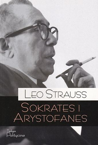 Okładka książki Sokrates i Arystofanes / Leo Strauss ; tłumaczenie Michał Filipczuk ; [dr hab. Piotr Nowak, prof. UwB].