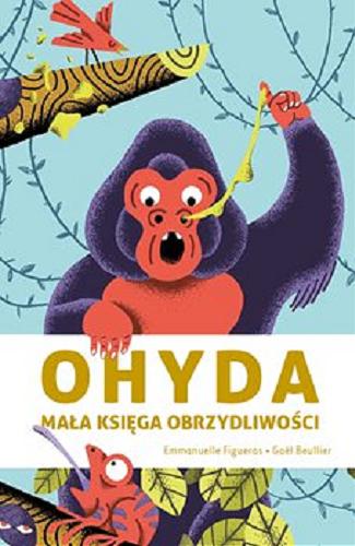 Okładka książki Ohyda : mała księga obrzydliwości / Emmanuelle Figueras, Gaël Beullier ; tłumaczenie Joanna Józefowicz-Pacuła.