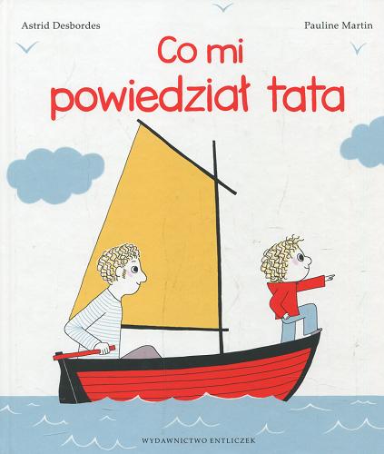 Okładka książki Co mi powiedział tata / Astrid Desbordes, [ilustracje] Pauline Martin ; tłumaczenie Paweł Łapiński.