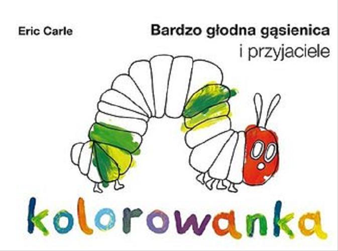 Okładka książki Bardzo głodna gąsienica i przyjaciele : kolorowanka / Eric Carle.