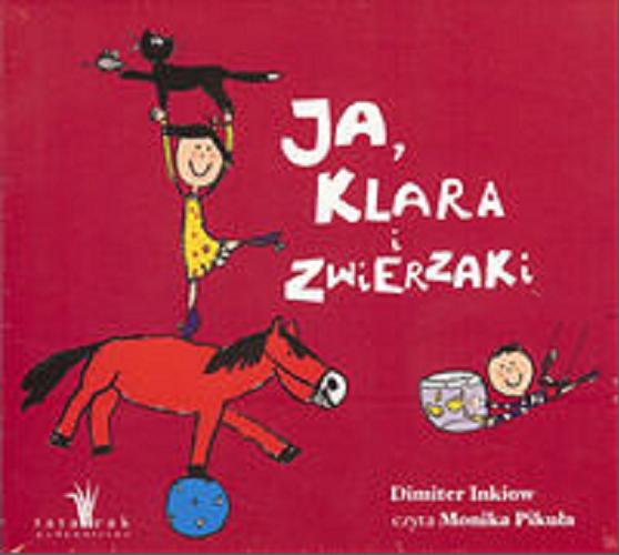 Okładka książki Ja, Klara i zwierzaki / [Dokument dźwiękowy] Dimiter Inkiow ; muz. Maciej Makowski.