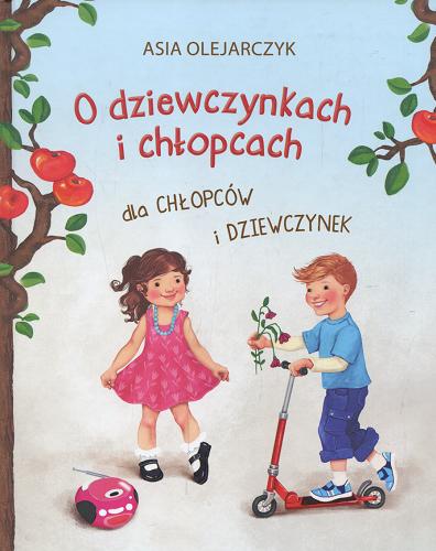 Okładka książki O dziewczynkach i chłopcach dla chłopców i dziewczynek / Asia Olejarczyk ; ilustracje Monika Urbaniak.