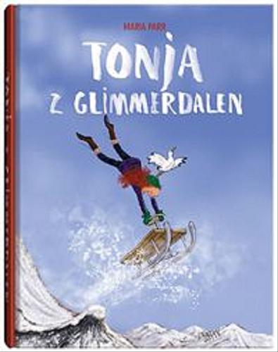 Okładka książki Tonja z Glimmerdalen / Maria Parr ; ilustracje Heleen Brulot ; z języka norweskiego przełożyła Aneta W. Haldorsen.