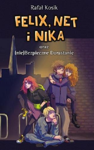 Okładka książki Felix, Net i Nika oraz (nie)Bezpieczne Dorastanie / Rafał Kosik ; ilustracje autora (no, nie wszystkie).