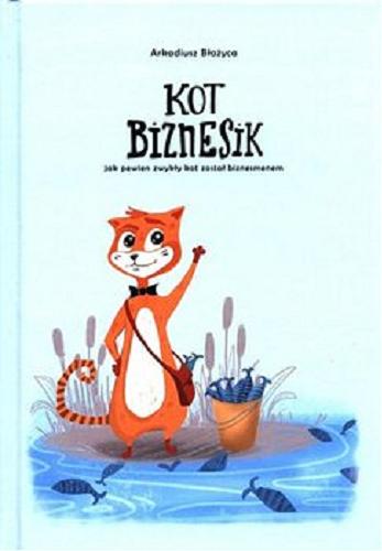 Okładka  Kot Biznesik : jak pewien zwykły kot został biznesmenem / Arkadiusz Błażyca ; ilustrowała Milana Popkova.