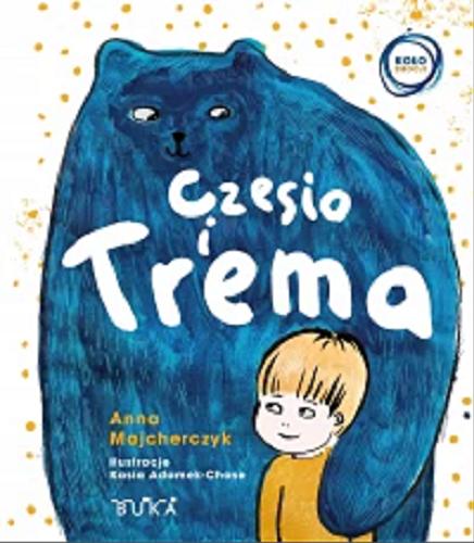 Okładka książki Czesio i Trema / Anna Majcherczyk ; ilustracje: Kasia Adamek-Chase.
