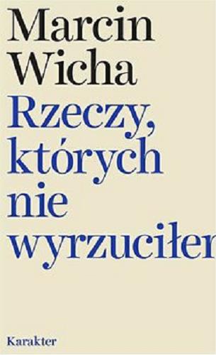 Okładka książki Rzeczy, których nie wyrzuciłem / Marcin Wicha.