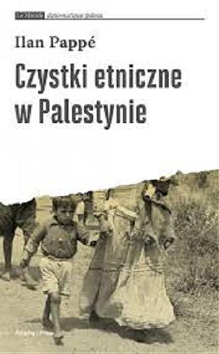 Okładka książki Czystki etniczne w Palestynie / Ilan Pappé ; przełożyła Anna Sak.