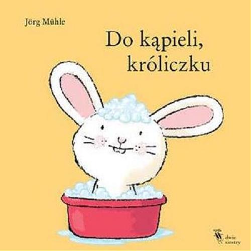 Okładka książki Do kąpieli, króliczku / [tekst i ilustracje] Jörg Mühle.