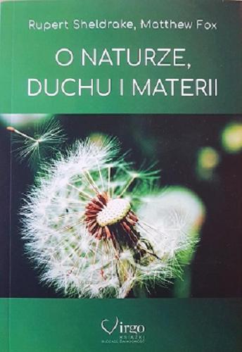 Okładka książki O naturze, duchu i materii / Rupert Sheldrake, Matthew Fox ; przekład Ewa K. Suskiewicz.
