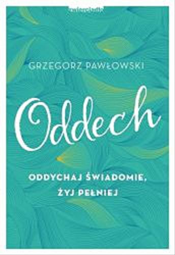 Okładka książki Oddech : oddychaj świadomie, żyj pełniej / Grzegorz Pawłowski.
