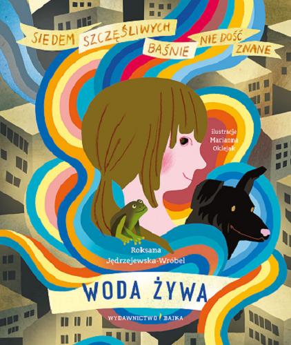 Okładka książki Woda żywa : baśń o twórczości / Roksana Jędrzejewska-Wróbel ; ilustracje Marianna Oklejak.