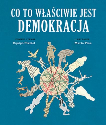 Okładka  Co to właściwie jest demokracja / pomysł i tekst Equipo Plantel ; ilustracje Marta Pina ; przekład Tomasz Pindel.