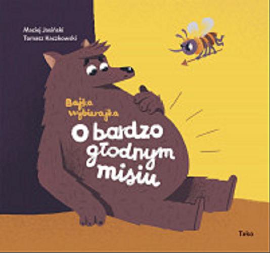 Okładka książki O bardzo głodnym misiu : bajka wybierajka / tekst Maciej Jasiński ; ilustracje Tomasz Kaczkowski.