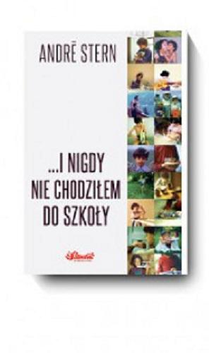 Okładka książki ...i nigdy nie chodziłem do szkoły : historia szczęśliwego dzieciństwa / André Stern ; z języka niemieckiego przełożyła Marta Bizub.