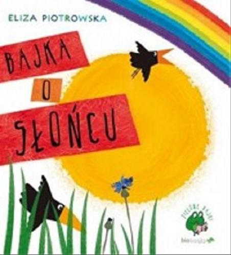 Okładka książki Bajka o słońcu / tekst i ilustracje Eliza Piotrowska.