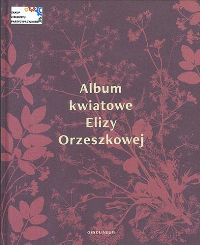 Okładka książki Album kwiatowe Elizy Orzeszkowej / wstęp Magdalena Jonca ; komentarz Zbigniew Mirek.