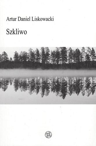 Okładka książki Szkliwo / Artur Daniel Liskowacki.