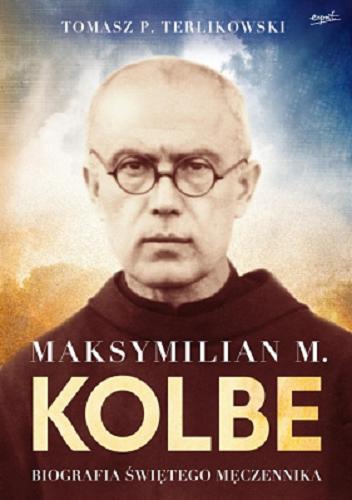 Okładka książki  Maksymilian M. Kolbe : biografia świętego męczennika  8