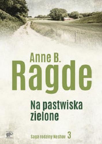Okładka książki Na pastwiska zielone / Anne B. Ragde ; przekład z języka norweskiego Ewa M. Bilińska, Witold Biliński.