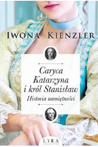 Okładka książki Caryca Katarzyna i król Stanisław : historia namiętności / Iwona Kienzler.