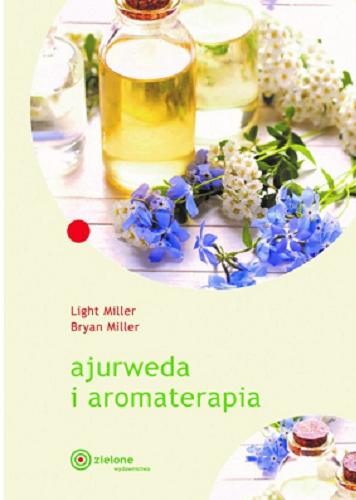 Okładka  Ajurweda i aromaterapia / Light Miller, Bryan Miller ; przełożyła Anna Boniszewska.